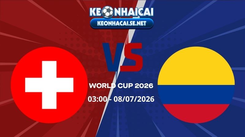 Soi Kèo Thụy Sĩ vs Colombia 03h00 08/07/2026 - World Cup