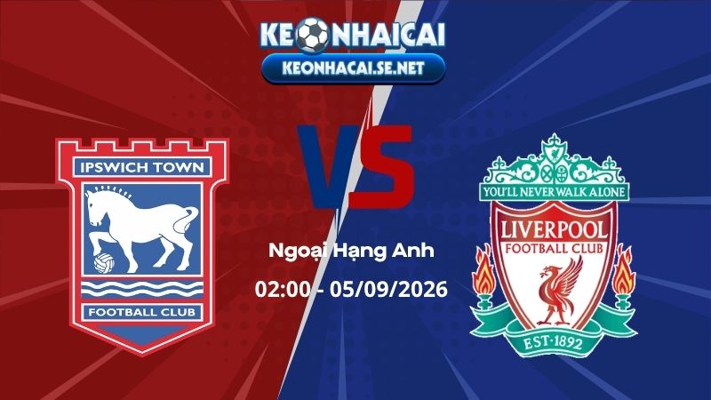 Soi Kèo Ipswich vs Liverpool 02h00 05/09/2026 - Ngoại Hạng Anh