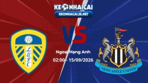 Soi Kèo Leeds vs Newcastle 02h00 15/09/2026 - Ngoại Hạng Anh